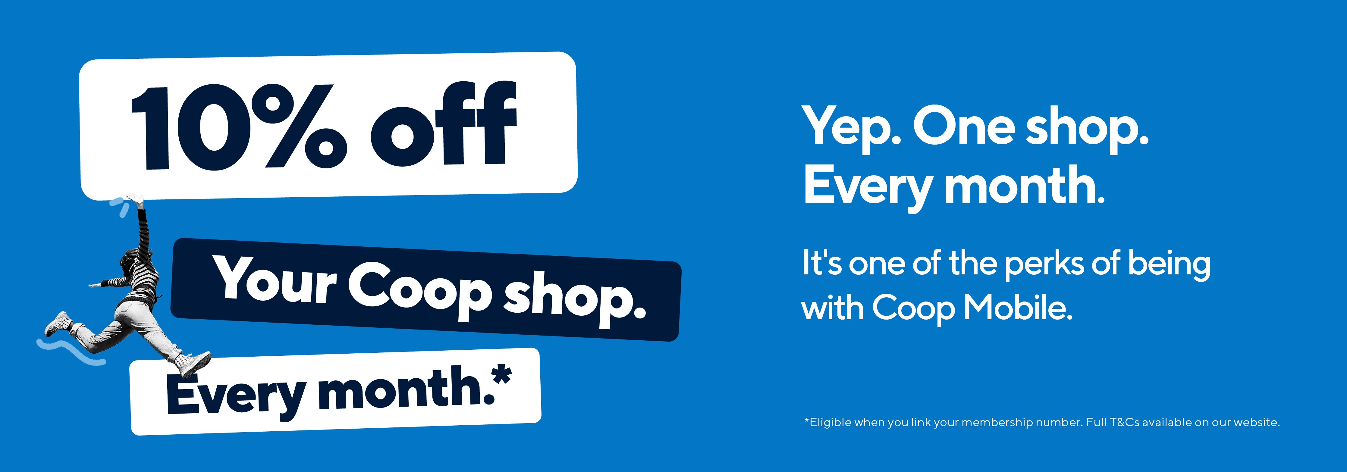 10% off your coop shop. One shop every month. It's one of the perks of being with Coop Mobile.